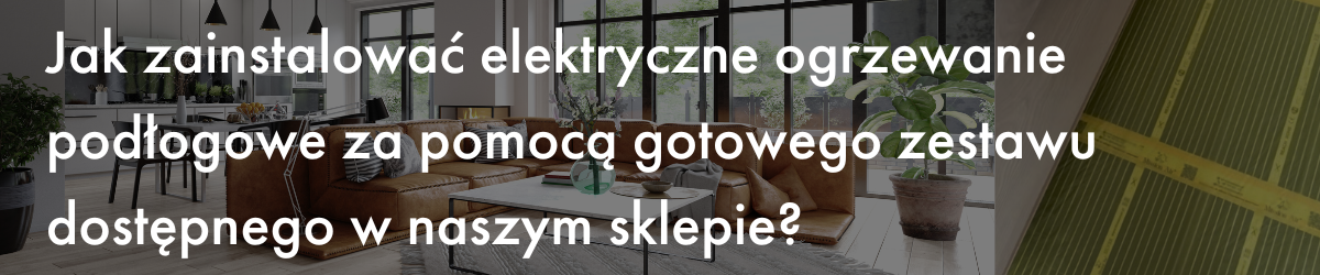 Jak zainstalować elektryczne ogrzewanie podłogowe za pomocą gotowego zestawu dostępnego w naszym sklepie