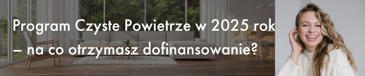 Program Czyste Powietrze w 2025 roku – na co otrzymasz dofinansowanie?