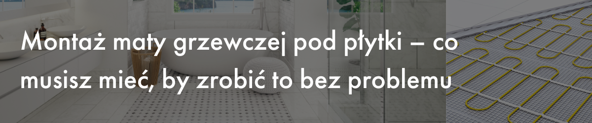 Montaż maty grzewczej pod płytki – co musisz mieć, by zrobić to bez problemu